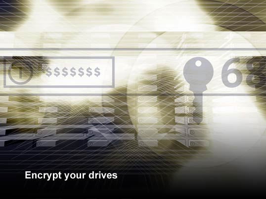 Top 10 Ways to Secure a Windows File Server: Tip # 2. Encrypt your drives. 